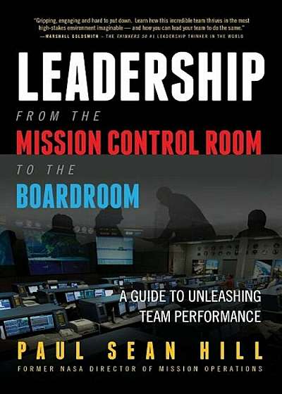 Leadership from the Mission Control Room to the Boardroom: A Guide to Unleashing Team Performance, Paperback