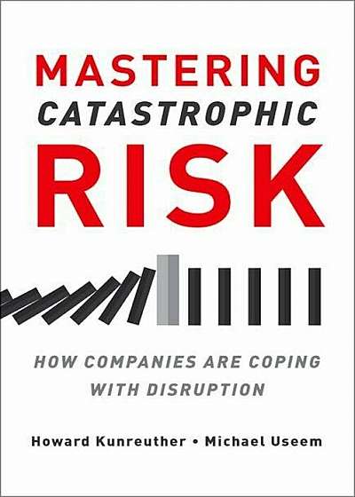 Mastering Catastrophic Risk: How Companies Are Coping with Disruption, Hardcover