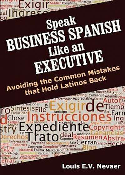 Speak Business Spanish Like an Executive: Avoiding the Common Mistakes That Hold Latinos Back, Paperback