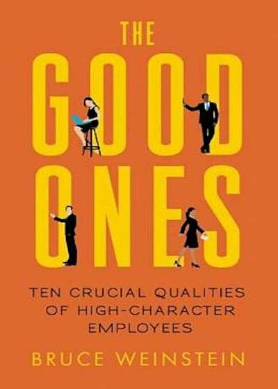 The Good Ones: Ten Crucial Qualities of High-Character Employees, Paperback