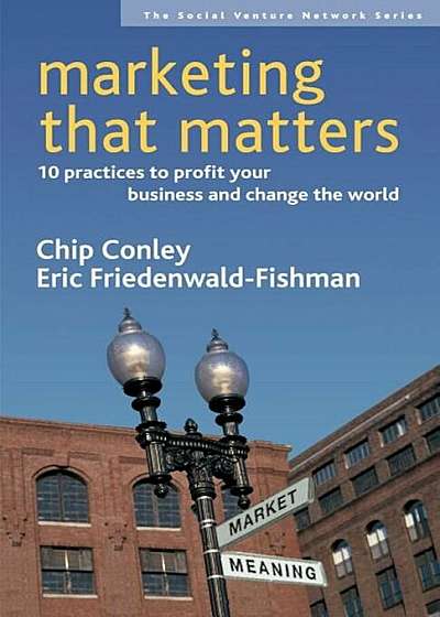 Marketing That Matters: 10 Practices to Profit Your Business and Change the World, Paperback