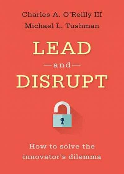 Lead and Disrupt: How to Solve the Innovator's Dilemma, Hardcover