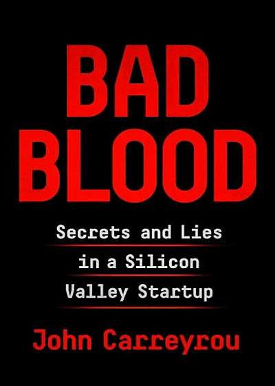Bad Blood: Secrets and Lies in a Silicon Valley Startup, Hardcover