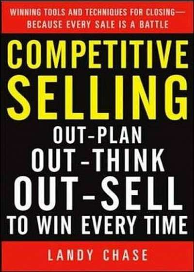 Competitive Selling: Out-Plan, Out-Think, and Out-Sell to Win Every Time, Hardcover