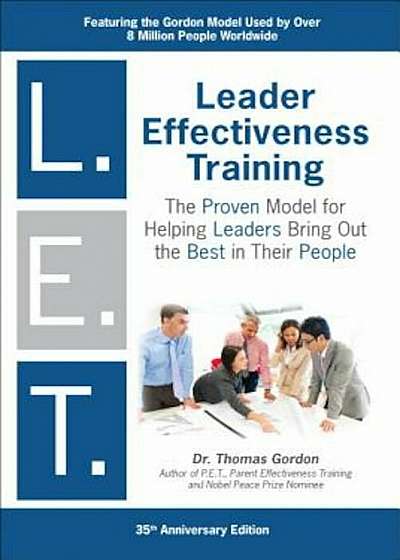 Leader Effectiveness Training L.E.T.: The Proven People Skills for Today's Leaders Tomorrow, Hardcover