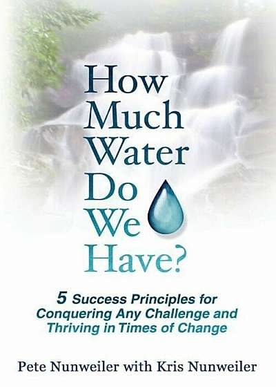 How Much Water Do We Have: 5 Success Principles for Conquering Any Challenge and Thriving in Times of Change, Paperback