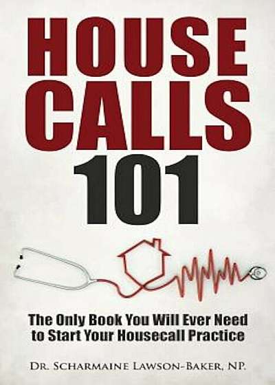 Housecalls 101: The Only Book You Will Ever Need to Start Your Housecall Practice, Paperback