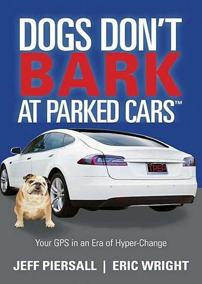 Dogs Donat Bark at Parked Cars: Your GPS in an Era of Hyper-Change, Paperback