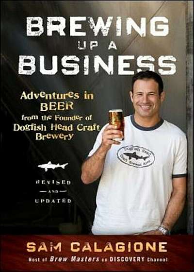 Brewing Up a Business: Adventures in Beer from the Founder of Dogfish Head Craft Brewery, Paperback