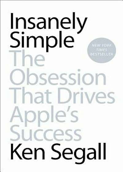 Insanely Simple: The Obsession That Drives Apple's Success, Paperback