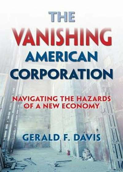 The Vanishing American Corporation: Navigating the Hazards of a New Economy, Hardcover