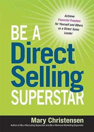 Be a Direct Selling Superstar: Achieve Financial Freedom for Yourself and Others as a Direct Sales Leader, Paperback