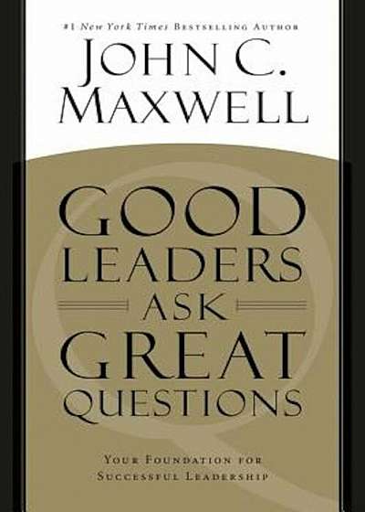 Good Leaders Ask Great Questions: Your Foundation for Successful Leadership, Paperback