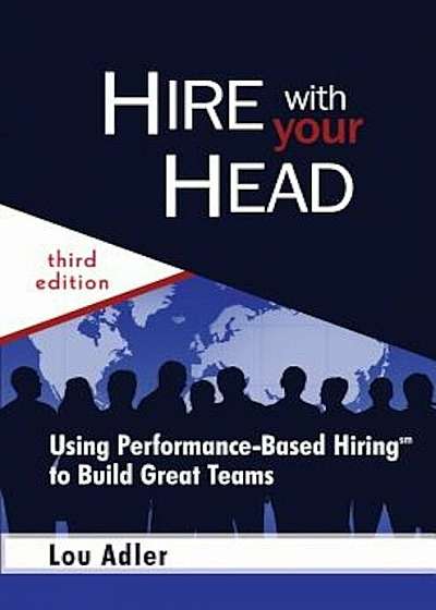 Hire with Your Head: Using Performance-Based Hiring to Build Great Teams, Hardcover