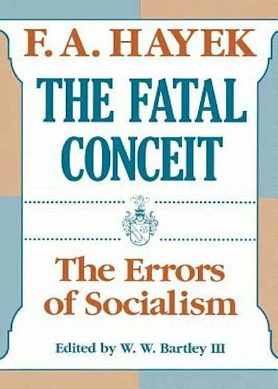 The Fatal Conceit: The Errors of Socialism, Paperback
