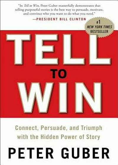 Tell to Win: Connect, Persuade, and Triumph with the Hidden Power of Story, Hardcover