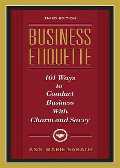 Business Etiquette: 101 Ways to Conduct Business with Charm and Savvy, Paperback