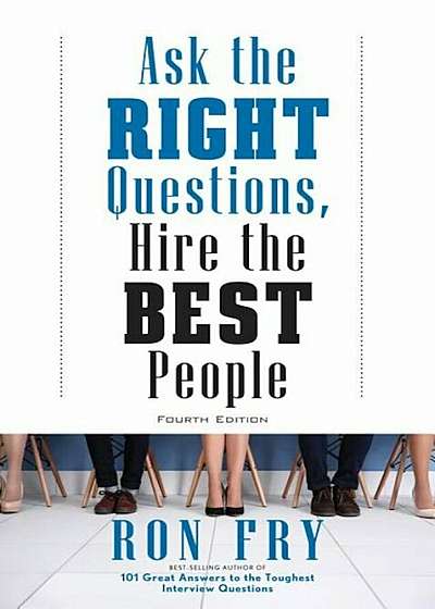 Ask the Right Questions, Hire the Best People, Fourth Edition, Paperback