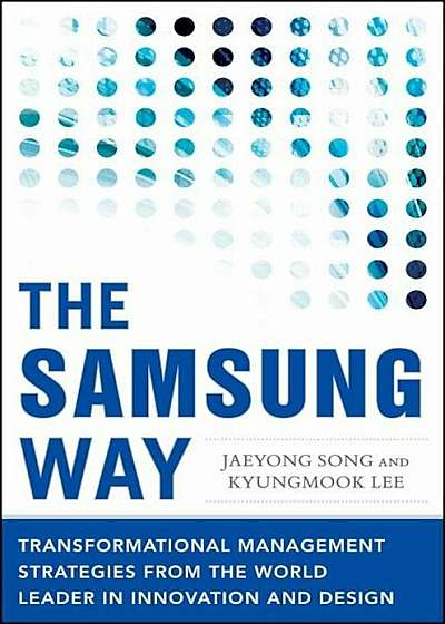 The Samsung Way: Transformational Management Strategies from the World Leader in Innovation and Design, Hardcover