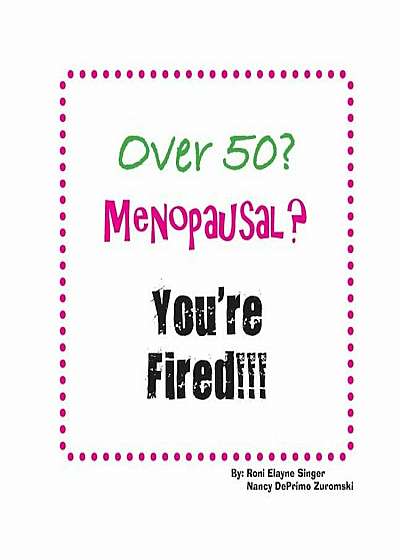 Over 50' Menopausal' You're Fired!!!, Paperback