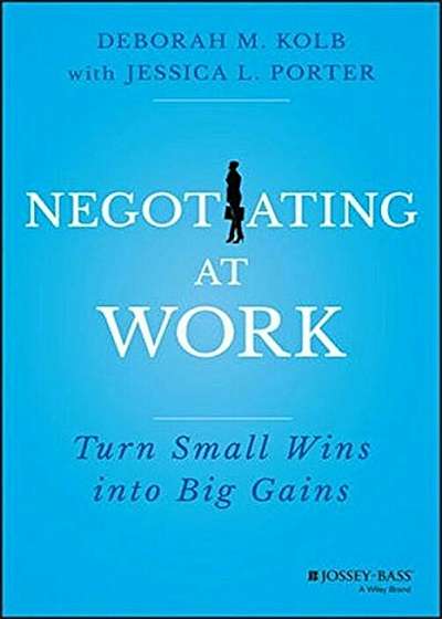 Negotiating at Work: Turn Small Wins Into Big Gains, Hardcover