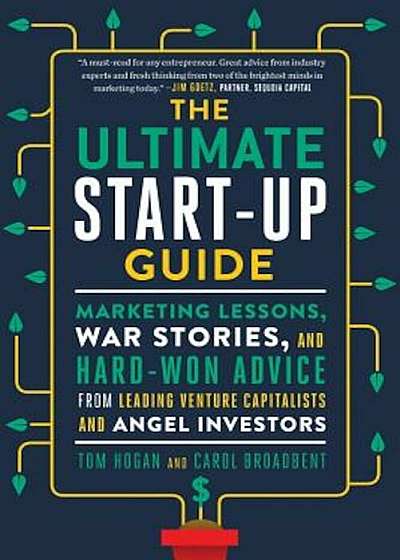 The Ultimate Start-Up Guide: Marketing Lessons, War Stories, and Hard-Won Advice from Leading Venture Capitalists and Angel Investors, Paperback