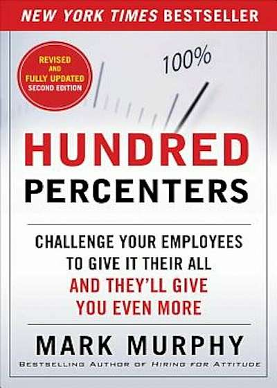 Hundred Percenters: Challenge Your Employees to Give It Their All, and They'll Give You Even More, Paperback