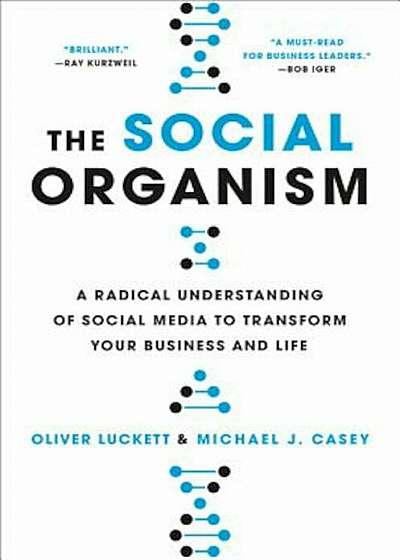 The Social Organism: A Radical Understanding of Social Media to Transform Your Business and Life, Hardcover