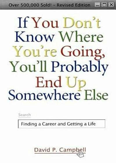 If You Don't Know Where You're Going, You'll Probably End Up Somewhere Else: Finding a Career and Getting a Life, Paperback