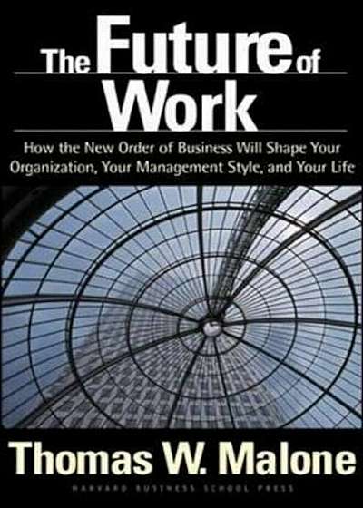 The Future of Work: How the New Order of Business Will Shape Your Organization, Your Management Style, and Your Life, Hardcover