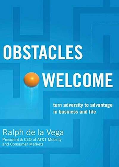 Obstacles Welcome: How to Turn Adversity Into Advantage in Business and in Life, Paperback