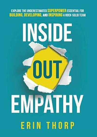 Inside Out Empathy: Explore the Underestimated Superpower Essential for Building, Developing, and Inspiring a Rock-Solid Team, Hardcover