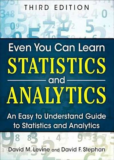 Even You Can Learn Statistics and Analytics: An Easy to Understand Guide to Statistics and Analytics, Paperback