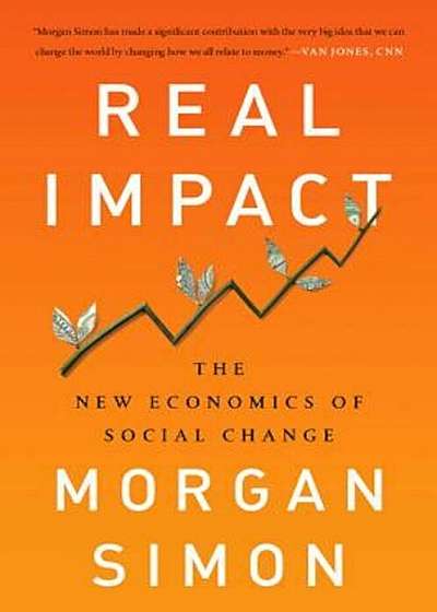 Real Impact: The New Economics of Social Change, Hardcover