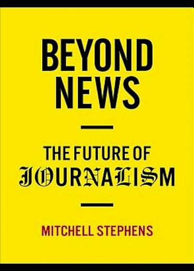 Beyond News: The Future of Journalism, Hardcover