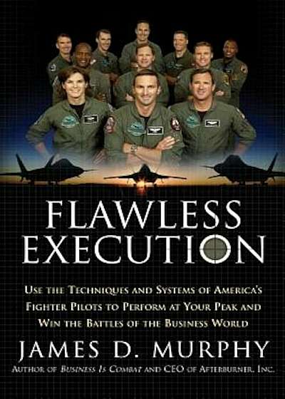 Flawless Execution: Use the Techniques and Systems of America's Fighter Pilots to Perform at Your Peak and Win the Battles of the Business, Paperback