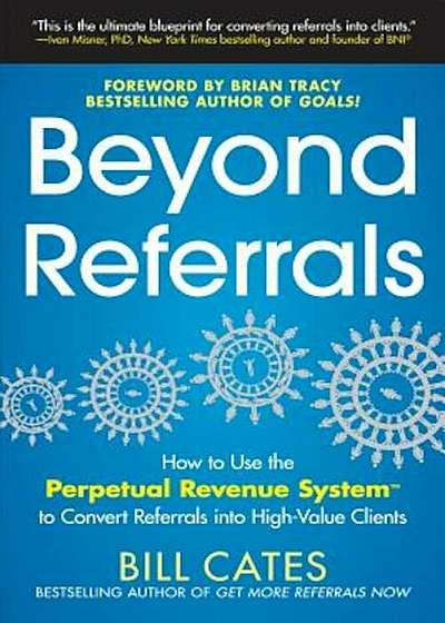 Beyond Referrals: How to Use the Perpetual Revenue System to Convert Referrals Into High-Value Clients, Paperback