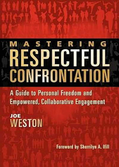 Mastering Respectful Confrontation: A Guide to Personal Freedom and Empowered, Collaborative Engagement, Paperback