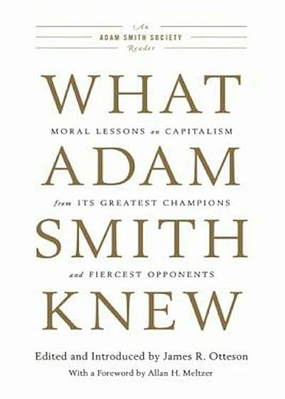 What Adam Smith Knew: Moral Lessons on Capitalism from Its Greatest Champions and Fiercest Opponents, Paperback