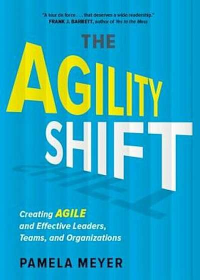 Agility Shift: Creating Agile and Effective Leaders, Teams, and Organizations, Hardcover