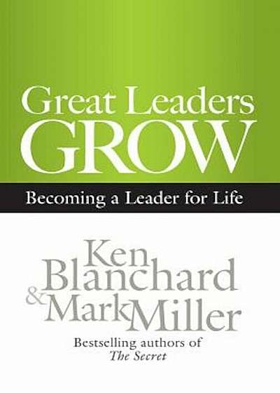Great Leaders Grow: Becoming a Leader for Life, Hardcover