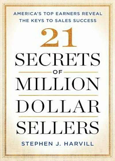 21 Secrets of Million-Dollar Sellers: America's Top Earners Reveal the Keys to Sales Success, Hardcover