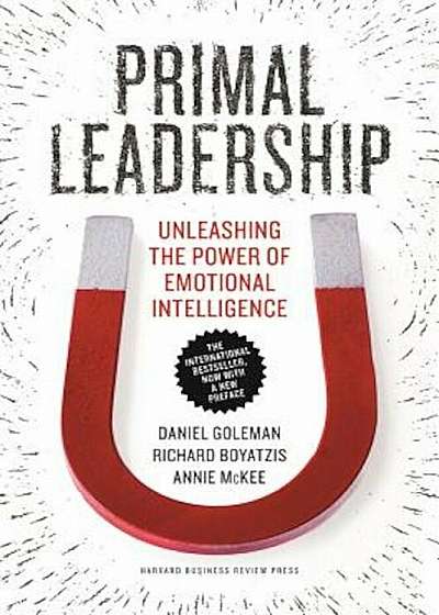 Primal Leadership: Unleashing the Power of Emotional Intelligence, Hardcover