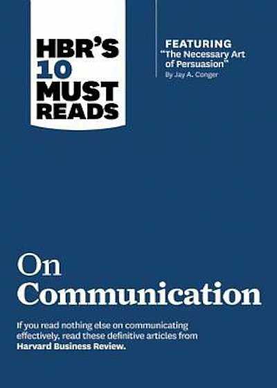 HBR's 10 Must Reads on Communication (with Featured Article 'The Necessary Art of Persuasion,' by Jay A. Conger), Paperback