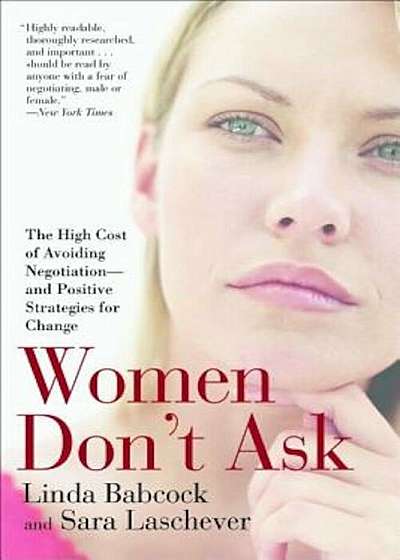 Women Don't Ask: The High Cost of Avoiding Negotiation--And Positive Strategies for Change, Paperback