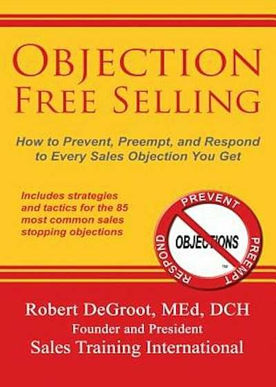 Objection Free Selling: How to Prevent, Preempt, and Respond to Every Sales Objection You Get, Paperback