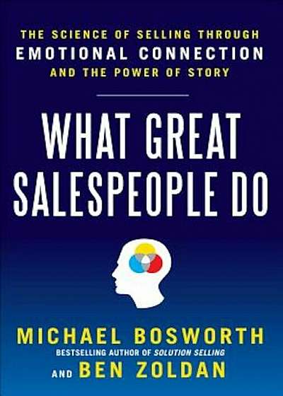 What Great Salespeople Do: The Science of Selling Through Emotional Connection and the Power of Story, Hardcover