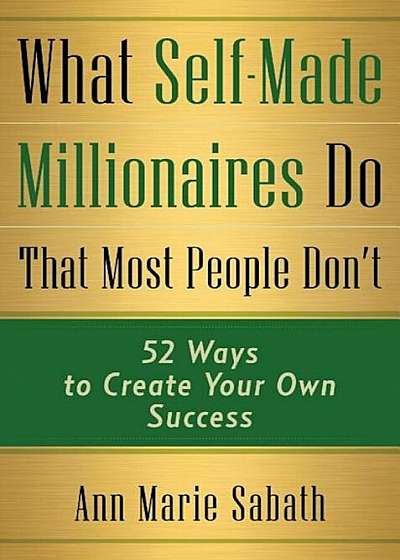 What Self-Made Millionaires Do That Most People Don't: 52 Ways to Create Your Own Success, Paperback