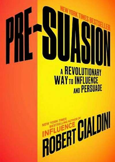 Pre-Suasion: A Revolutionary Way to Influence and Persuade, Hardcover