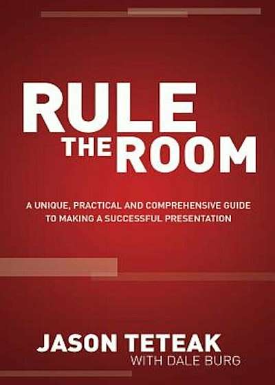 Rule the Room: A Unique, Practical and Comprehensive Guide to Making a Successful Presentation, Paperback
